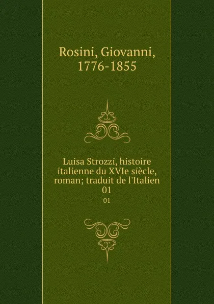 Обложка книги Luisa Strozzi, histoire italienne du XVIe siecle, roman; traduit de l.Italien. 01, Giovanni Rosini