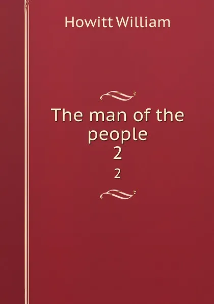 Обложка книги The man of the people. 2, Howitt William