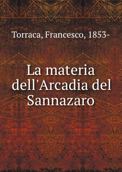 Обложка книги La materia dell.Arcadia del Sannazaro, Francesco Torraca