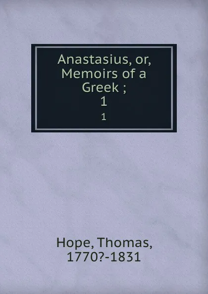 Обложка книги Anastasius, or, Memoirs of a Greek ;. 1, Thomas Hope