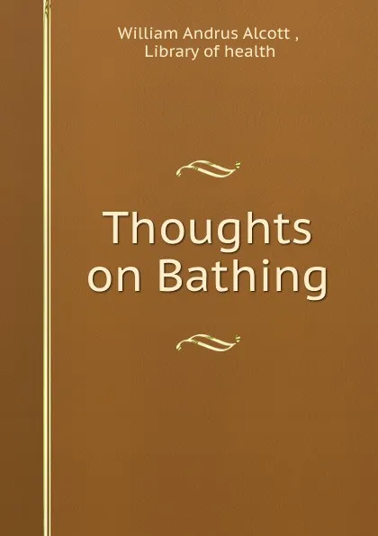 Обложка книги Thoughts on Bathing, William Andrus Alcott