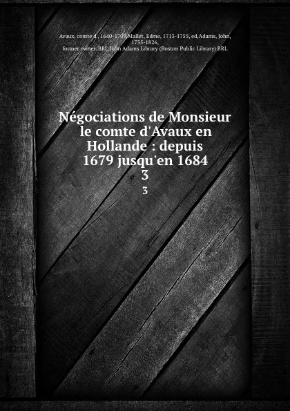 Обложка книги Negociations de Monsieur le comte d.Avaux en Hollande : depuis 1679 jusqu.en 1684. 3, comte d' Avaux