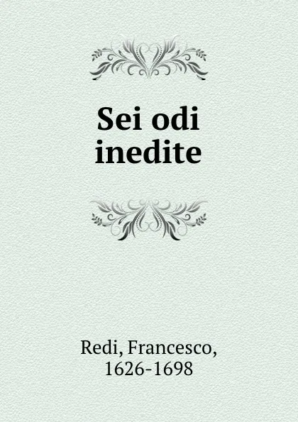 Обложка книги Sei odi inedite, Francesco Redi