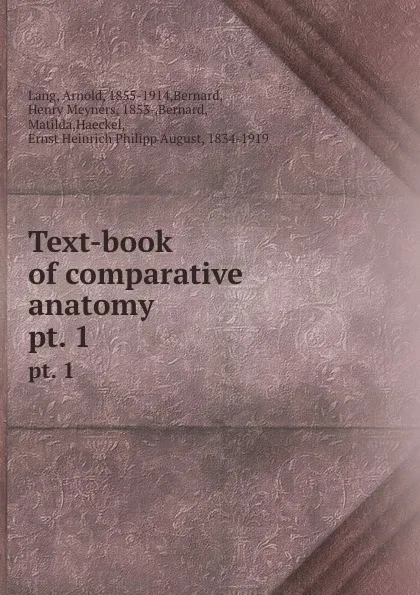 Обложка книги Text-book of comparative anatomy. pt. 1, Arnold Lang