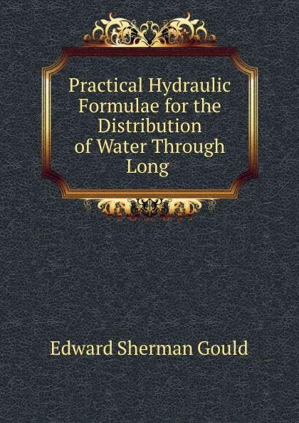 Обложка книги Practical Hydraulic Formulae for the Distribution of Water Through Long ., Edward Sherman Gould
