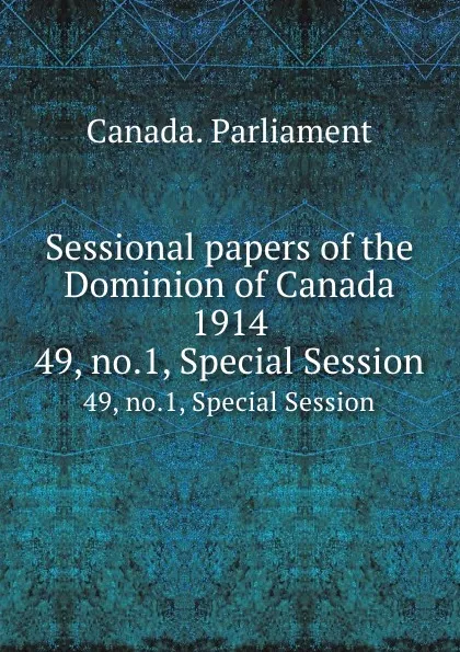 Обложка книги Sessional papers of the Dominion of Canada 1914. 49, no.1, Special Session, Canada. Parliament