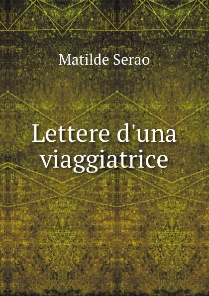 Обложка книги Lettere d.una viaggiatrice, Serao Matilde