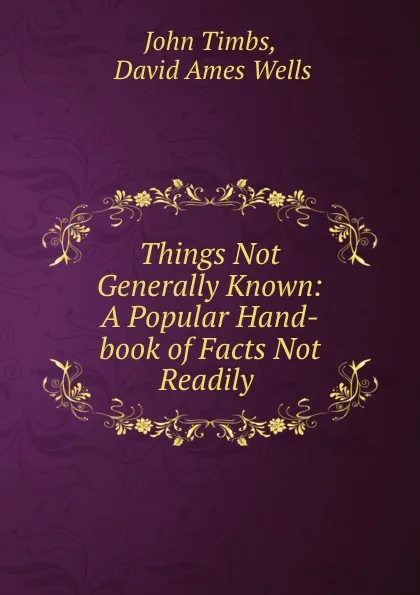 Обложка книги Things Not Generally Known: A Popular Hand-book of Facts Not Readily ., John Timbs