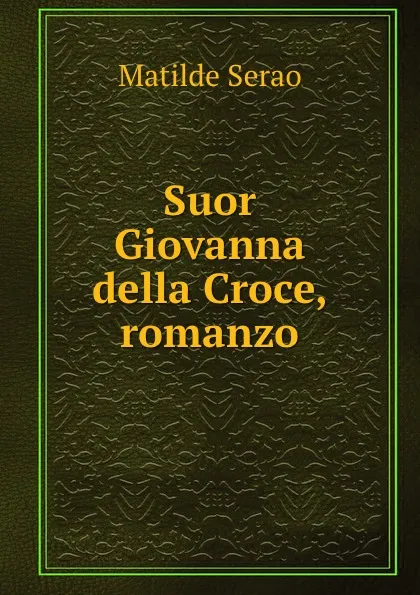 Обложка книги Suor Giovanna della Croce, romanzo, Serao Matilde