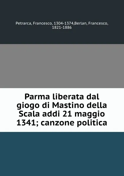 Обложка книги Parma liberata dal giogo di Mastino della Scala addi 21 maggio 1341; canzone politica, Francesco Petrarca