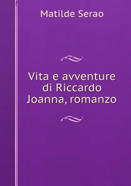 Обложка книги Vita e avventure di Riccardo Joanna, romanzo, Serao Matilde