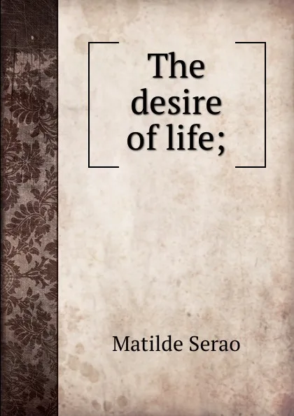 Обложка книги The desire of life;, Serao Matilde