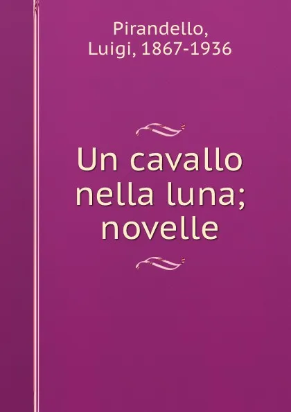 Обложка книги Un cavallo nella luna; novelle, Luigi Pirandello