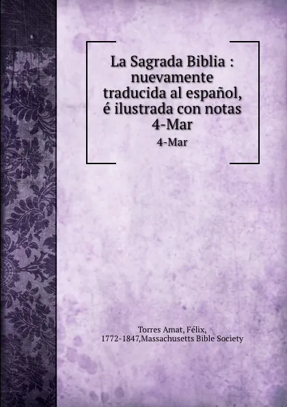 Обложка книги La Sagrada Biblia : nuevamente traducida al espanol, e ilustrada con notas. 4-Mar, Torres Amat