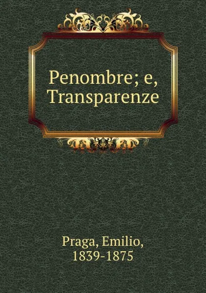 Обложка книги Penombre; e, Transparenze, Emilio Praga