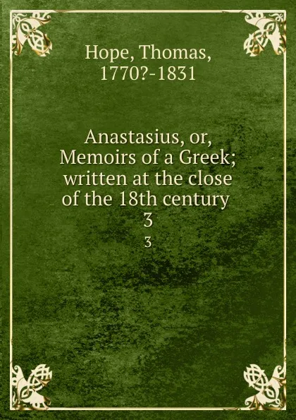 Обложка книги Anastasius, or, Memoirs of a Greek; written at the close of the 18th century . 3, Thomas Hope