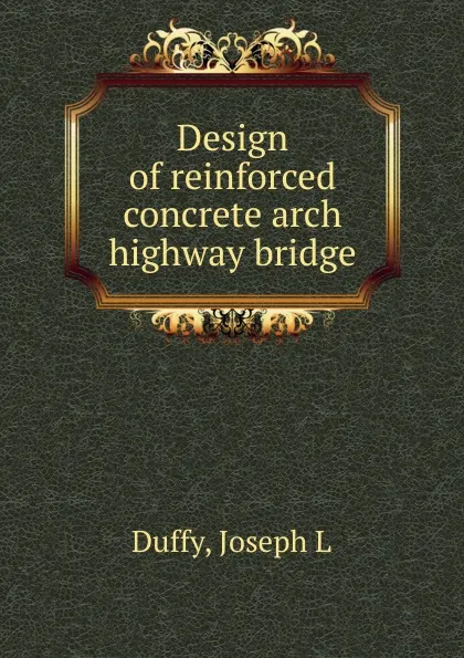 Обложка книги Design of reinforced concrete arch highway bridge, Joseph L. Duffy