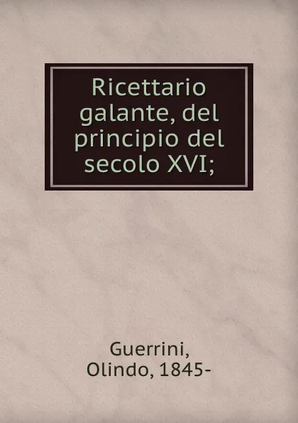 Обложка книги Ricettario galante, del principio del secolo XVI;, Olindo Guerrini