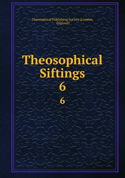 Обложка книги Theosophical Siftings. 6, London