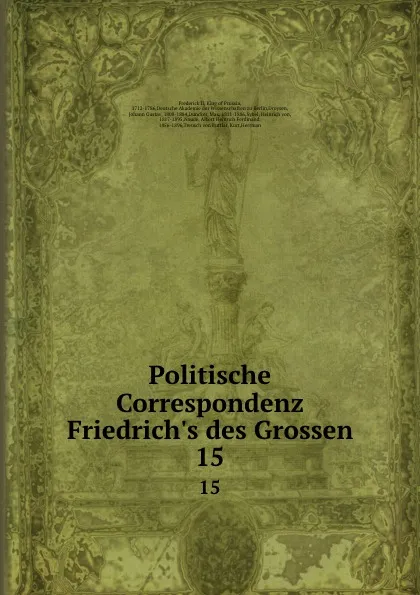 Обложка книги Politische Correspondenz Friedrich.s des Grossen. 15, Frederick II