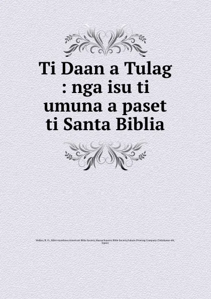 Обложка книги Ti Daan a Tulag : nga isu ti umuna a paset ti Santa Biblia, R.O. Walker