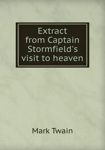 Обложка книги Extract from Captain Stormfield.s visit to heaven, M. Twain