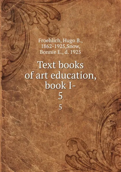 Обложка книги Text books of art education, book I-. 5, Hugo B. Froehlich