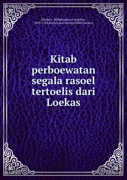 Обложка книги Kitab perboewatan segala rasoel tertoelis dari Loekas, Hillebrandus Cornelius Klinkert