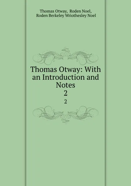 Обложка книги Thomas Otway: With an Introduction and Notes. 2, Thomas Otway