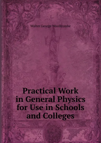 Обложка книги Practical Work in General Physics for Use in Schools and Colleges, Walter George Woollcombe