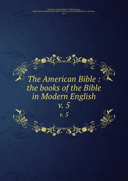 Обложка книги The American Bible : the books of the Bible in Modern English. v. 5, Frank Schell Ballentine