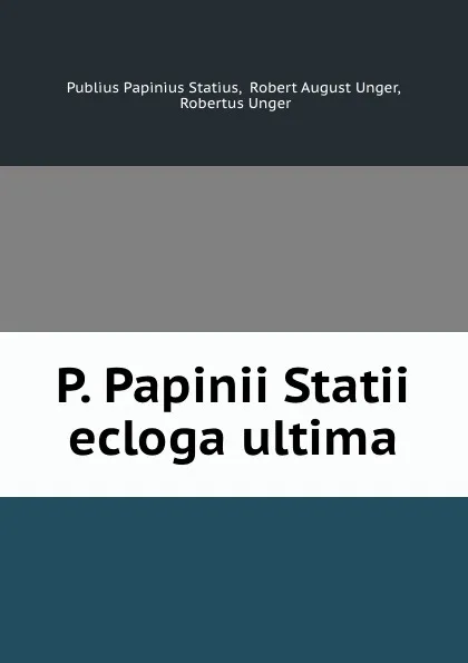 Обложка книги P. Papinii Statii ecloga ultima, Publius Papinius Statius