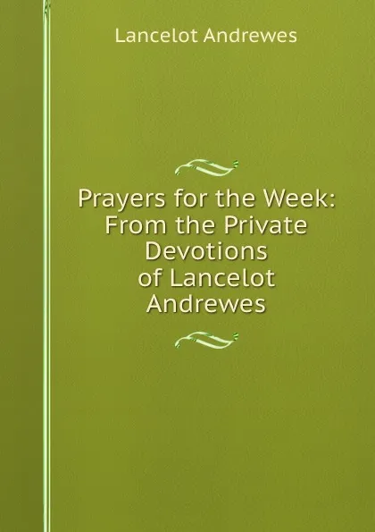 Обложка книги Prayers for the Week: From the Private Devotions of Lancelot Andrewes, Lancelot Andrewes