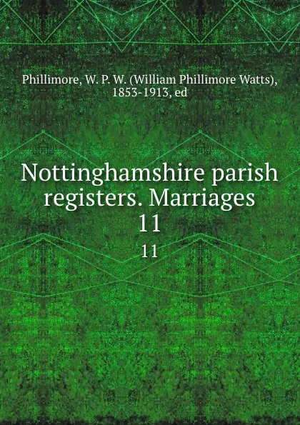 Обложка книги Nottinghamshire parish registers. Marriages. 11, William Phillimore Watts Phillimore
