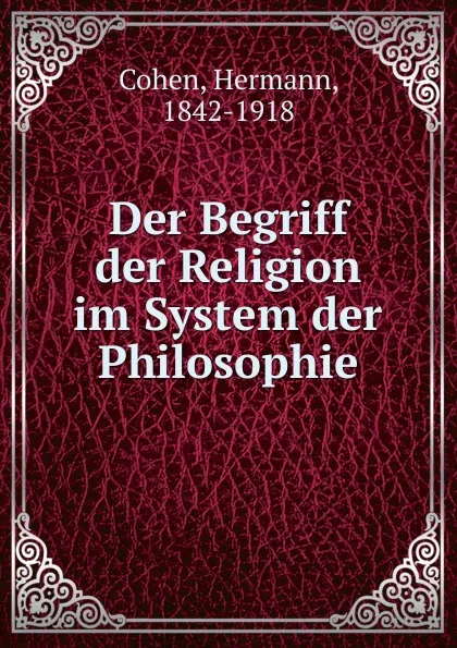 Обложка книги Der Begriff der Religion im System der Philosophie, Hermann Cohen