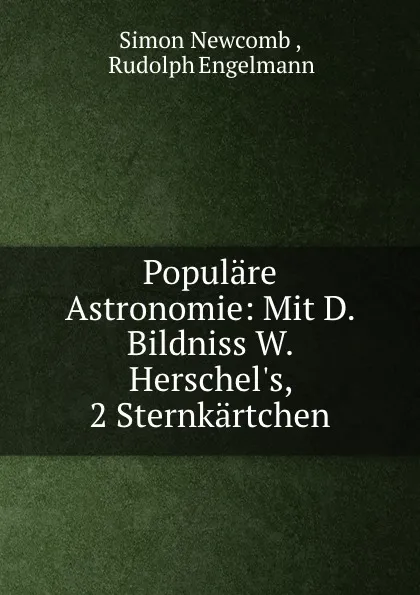 Обложка книги Populare Astronomie: Mit D. Bildniss W. Herschel.s, 2 Sternkartchen, Simon Newcomb