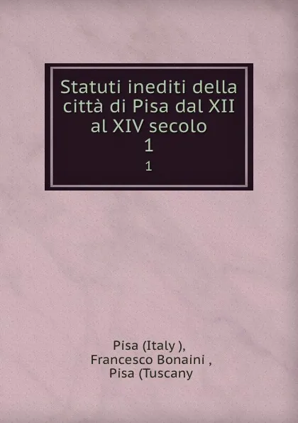 Обложка книги Statuti inediti della citta di Pisa dal XII al XIV secolo. 1, Italy