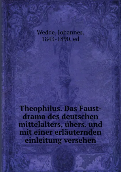 Обложка книги Theophilus. Das Faust-drama des deutschen mittelalters, ubers. und mit einer erlauternden einleitung versehen, Johannes Wedde