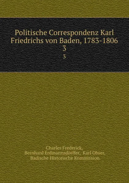 Обложка книги Politische Correspondenz Karl Friedrichs von Baden, 1783-1806. 3, Charles Frederick