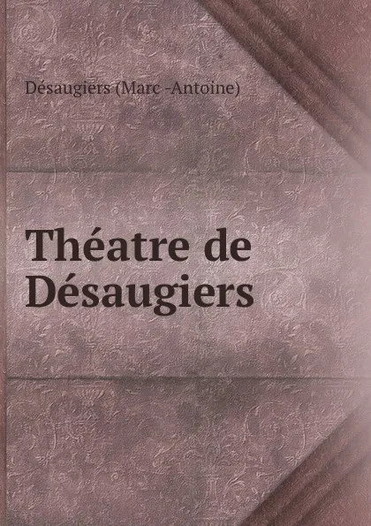 Обложка книги Theatre de Desaugiers, Désaugiers Marc Antoine