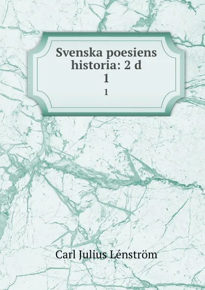 Обложка книги Svenska poesiens historia: 2 d. 1, Carl Julius Lénström