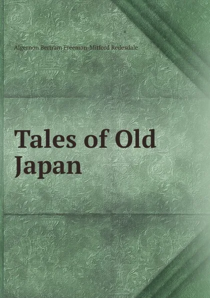 Обложка книги Tales of Old Japan, Algernon Bertram Freeman-Mitford Redesdale