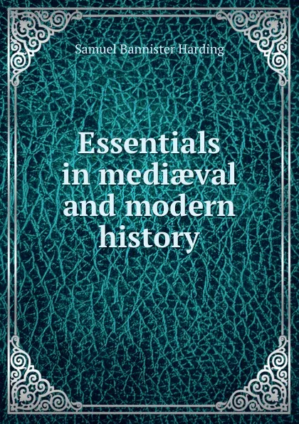 Обложка книги Essentials in mediaeval and modern history, Samuel Bannister Harding