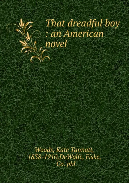 Обложка книги That dreadful boy : an American novel, Kate Tannatt Woods