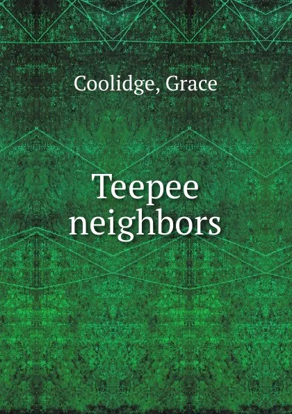 Обложка книги Teepee neighbors, Grace Coolidge