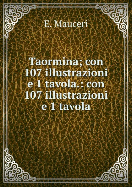 Обложка книги Taormina; con 107 illustrazioni e 1 tavola.: con 107 illustrazioni e 1 tavola, E. Mauceri