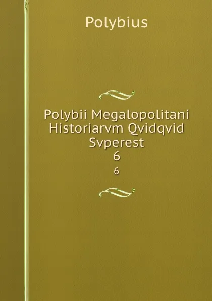 Обложка книги Polybii Megalopolitani Historiarvm Qvidqvid Svperest. 6, Polybius