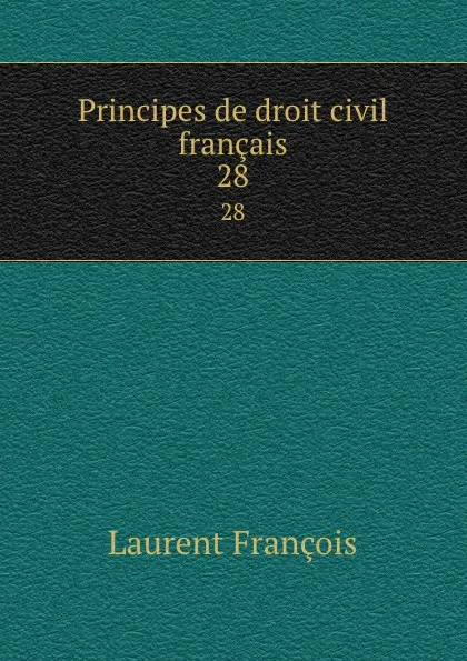 Обложка книги Principes de droit civil francais. 28, Laurent François