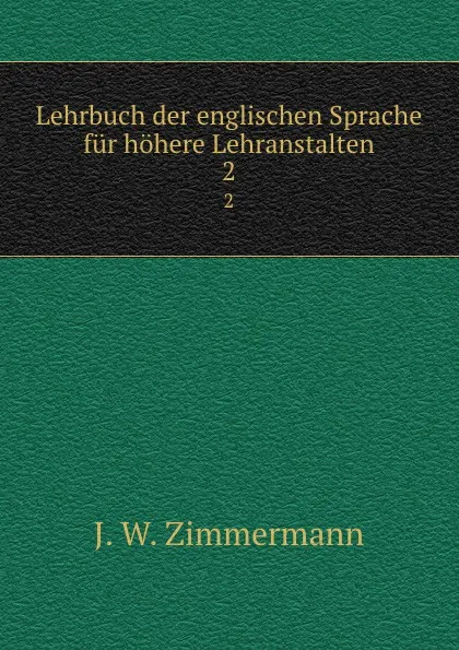 Обложка книги Lehrbuch der englischen Sprache fur hohere Lehranstalten. 2, J.W. Zimmermann