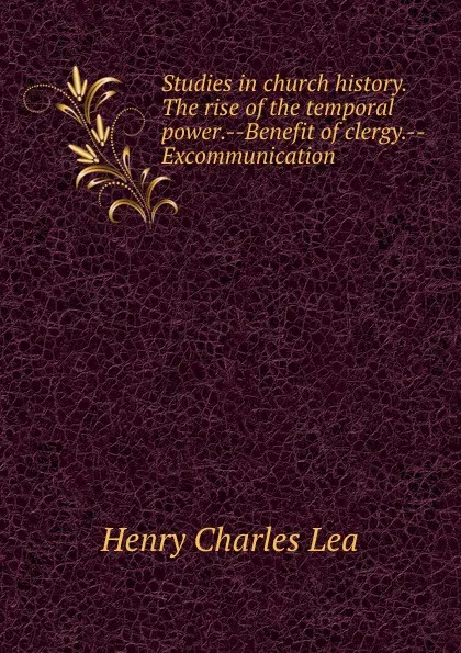 Обложка книги Studies in church history. The rise of the temporal power.--Benefit of clergy.--Excommunication, Henry Charles Lea